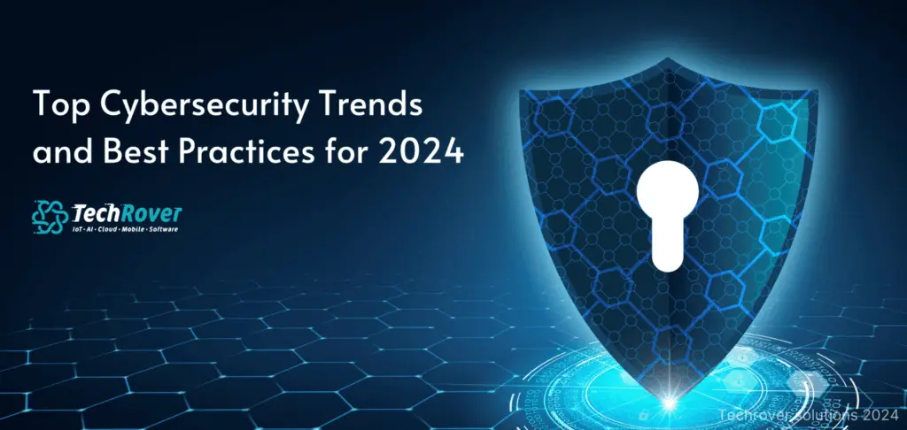 Top Cybersecurity Trends and Best Practices for 2024 | TechRover